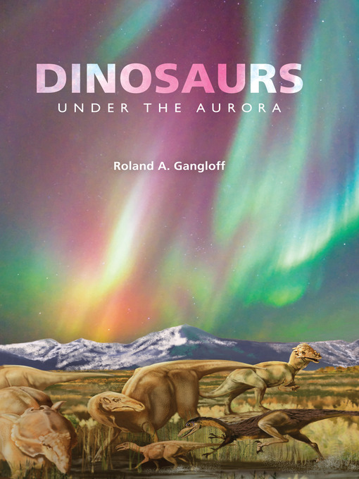 Détails du titre pour Dinosaurs under the Aurora par Roland A. Gangloff - Disponible
